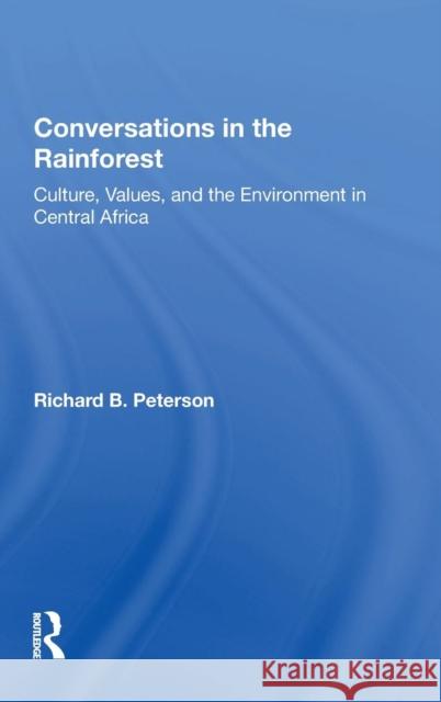 Conversations In The Rainforest: Culture, Values, And The Environment In Central Africa Richard Peterson 9780367007164