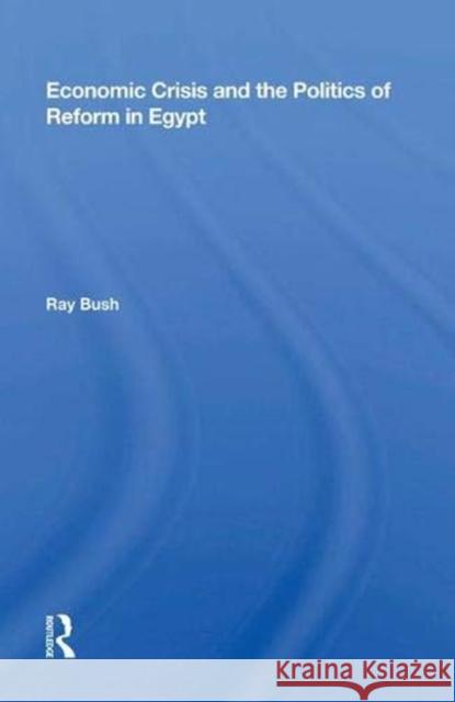 Economic Crisis and the Politics of Reform in Egypt Ray Bush   9780367007171 Routledge