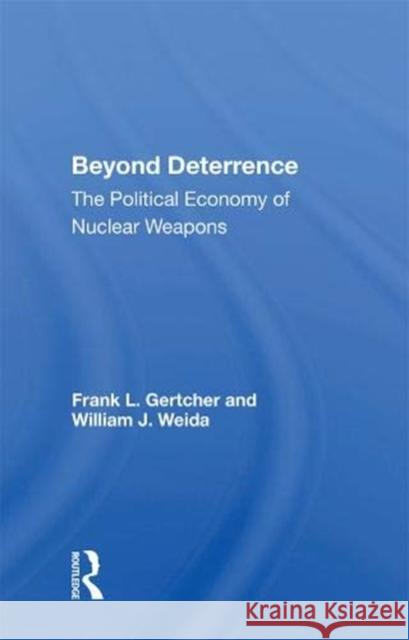 Beyond Deterrence: The Political Economy of Nuclear Weapons Frank L. Gertcher   9780367007249 Routledge