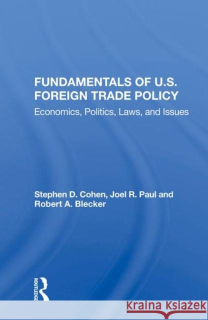 Fundamentals of U.S. Foreign Trade Policy: Economics, Politics, Laws, and Issues Cohen, Stephen D. 9780367007409