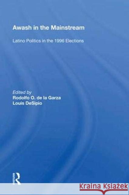 Awash in the Mainstream: Latino Politics in the 1996 Election de La Garza, Rodolfo O. 9780367007423