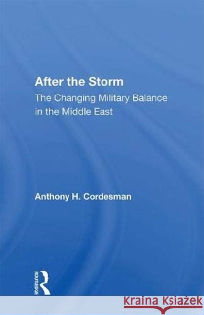 After the Storm: The Changing Military Balance in the Middle East Cordesman, Anthony H. 9780367007454