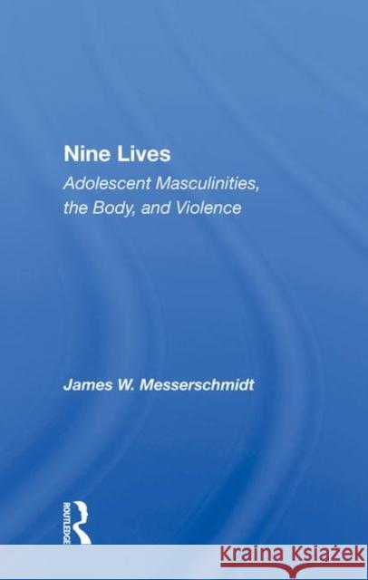 Nine Lives: Adolescent Masculinities, the Body, and Violence Messerschmidt, James W. 9780367007522