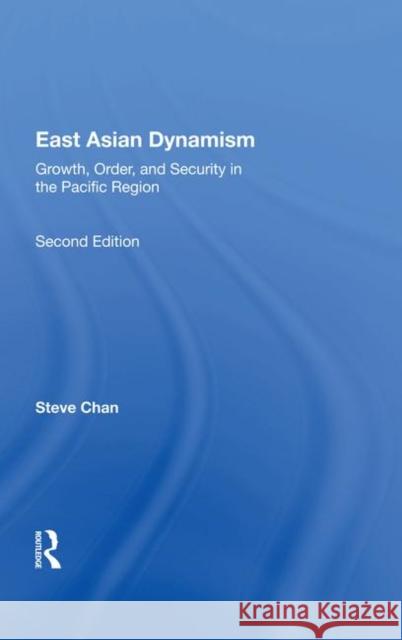 East Asian Dynamism: Growth, Order, and Security in the Pacific Region Chan, Steve 9780367007614