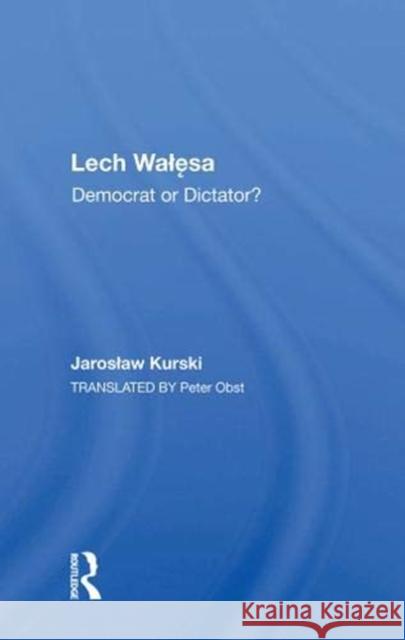 Lech Walęsa: Democrat or Dictator? Kurski, Jaroslaw 9780367007713 Taylor and Francis