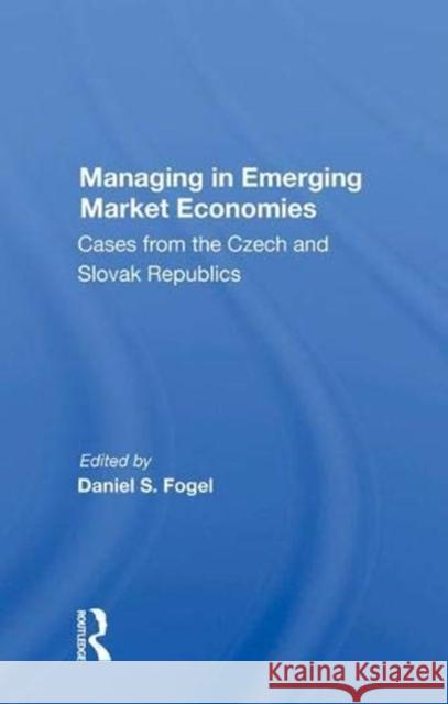 Managing in Emerging Market Economies: Cases from the Czech and Slovak Republics Fogel, Daniel S. 9780367007720 Taylor and Francis