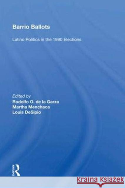 Barrio Ballots: Latino Politics in the 1990 Elections Rodolfo O. de la Garza   9780367007744 Routledge