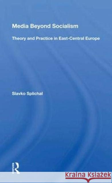 Media Beyond Socialism: Theory and Practice in East-Central Europe Splichal, Slavko 9780367007775