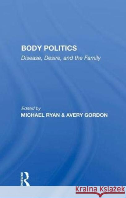 Body Politics: Disease, Desire, and the Family Ryan, Michael 9780367007812 Taylor and Francis