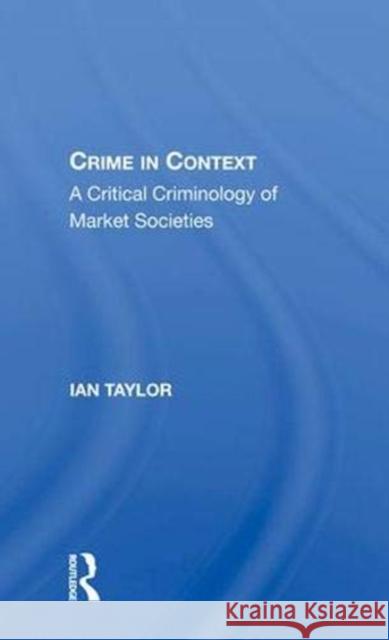 Crime in Context: A Critical Criminology of Market Societies Taylor, Ian 9780367008116 Taylor and Francis