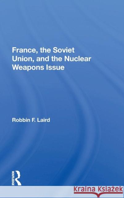 France, the Soviet Union, and the Nuclear Weapons Issue Laird, Robbin F. 9780367008161 Routledge