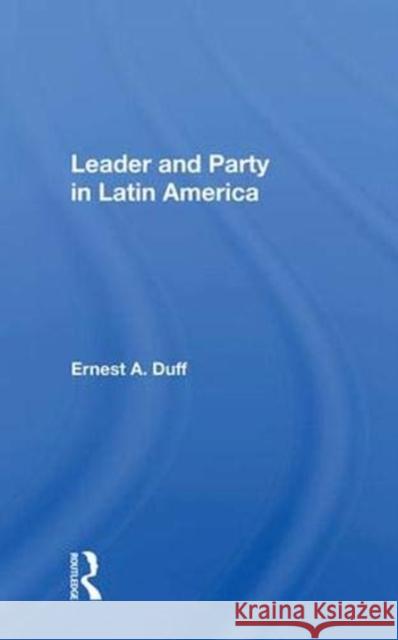 Leader and Party in Latin America Ernest A. Duff 9780367008178 Taylor and Francis