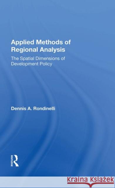 Applied Methods of Regional Analysis: The Spatial Dimensions of Development Policy Rondinelli, Dennis A. 9780367008185