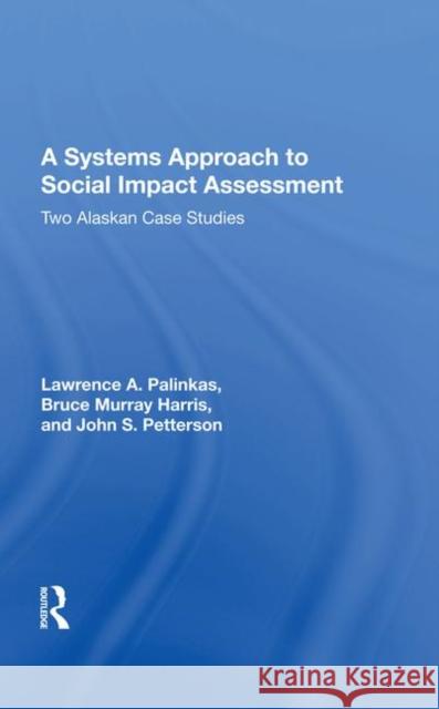 A Systems Approach to Social Impact Assessment: Two Alaskan Case Studies Palinkas, Lawrence a. 9780367008222 Taylor and Francis