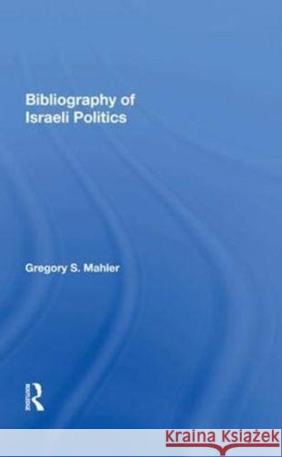 Bibliography of Israeli Politics Gregory S. Mahler   9780367008338 Routledge