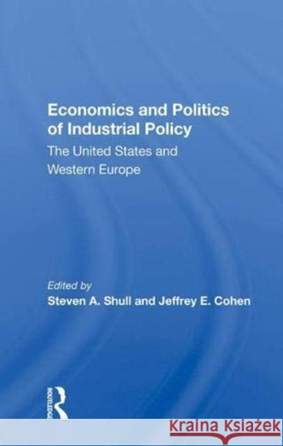 Economics and Politics of Industrial Policy: The United States and Western Europe Shull, Steven a. 9780367008345