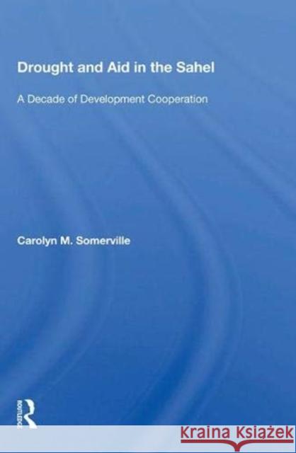 Drought and Aid in the Sahel: A Decade of Development Cooperation Somerville, Carolyn M. 9780367008543
