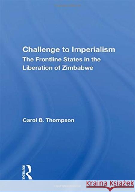 Challenge to Imperialism: The Frontline States in the Liberation of Zimbabwe Carol B. Thompson   9780367008710 Routledge