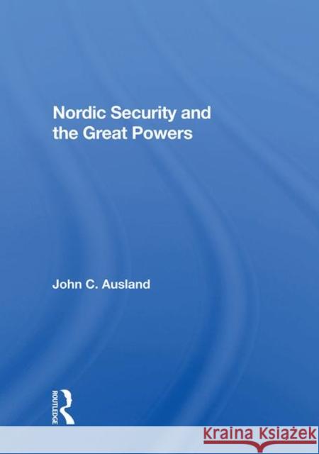 Nordic Security and the Great Powers John C. Ausland 9780367008789 Taylor and Francis