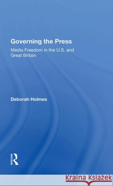 Governing the Press: Media Freedom in the U.S. and Great Britain Holmes, Deborah 9780367008826