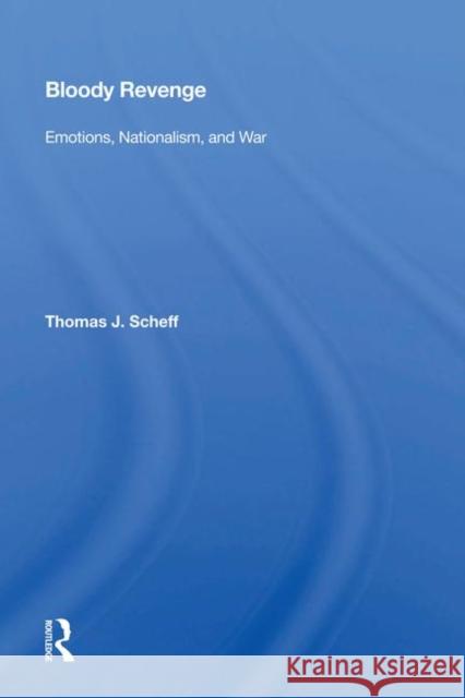 Bloody Revenge: Emotions, Nationalism, and War Scheff, Thomas J. 9780367008932