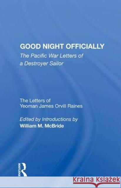 Good Night Officially: The Pacific War Letters of a Destroyer Sailor Orvill Raines, Yeoman James 9780367009014 Taylor and Francis