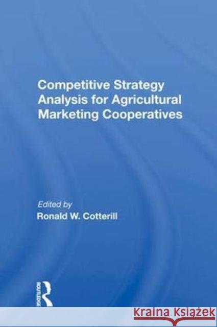 Competitive Strategy Analysis for Agricultural Marketing Cooperatives Cotterill, Ronald W. 9780367009113