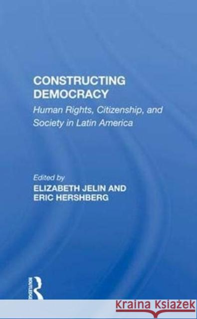 Constructing Democracy: Human Rights, Citizenship, and Society in Latin America Jelin, Elizabeth 9780367009373 Taylor and Francis