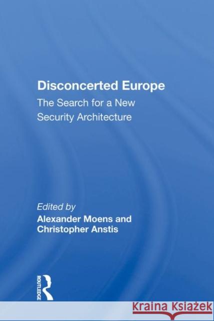 Disconcerted Europe: The Search for a Security Architecture Moens, Alexander 9780367009403