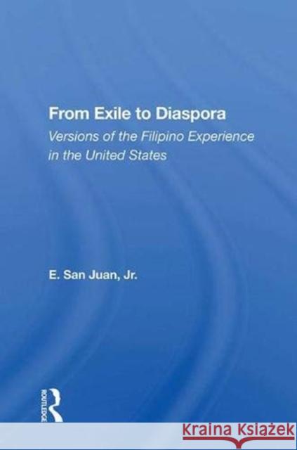 From Exile to Diaspora: Versions of the Filipino Experience in the United States E. San Juan, Jr.   9780367009762 Routledge