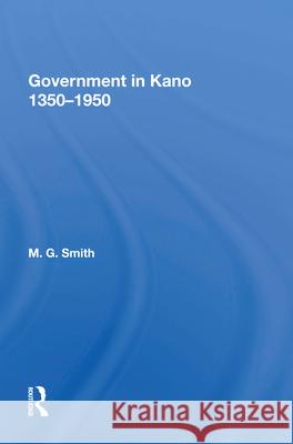 Government in Kano, 1350-1950 M. G. Smith 9780367009786 Routledge