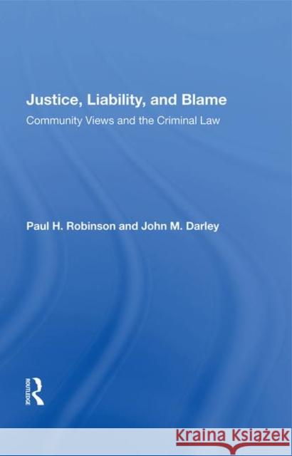 Justice, Liability, and Blame: Community Views and the Criminal Law Robinson, Paul H. 9780367009953 Taylor and Francis