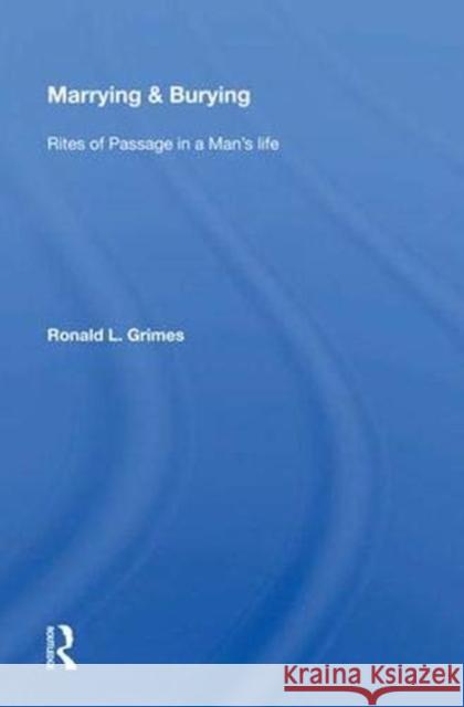 Marrying & Burying: Rites of Passage in a Man's Life Grimes, Ronald L. 9780367009984