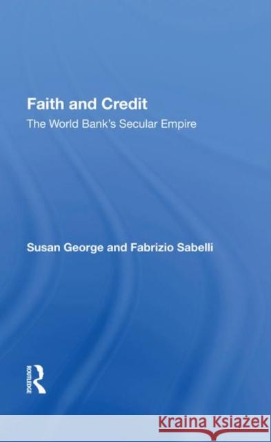 Faith and Credit: The World Bank's Secular Empire George, Susan 9780367010225