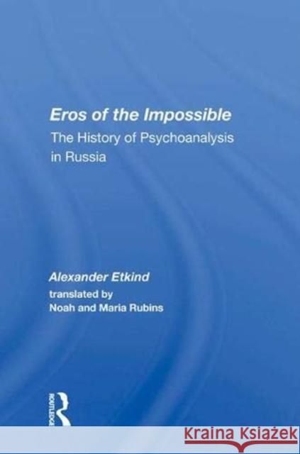 Eros of the Impossible: The History of Psychoanalysis in Russia Etkind, Alexander 9780367010256