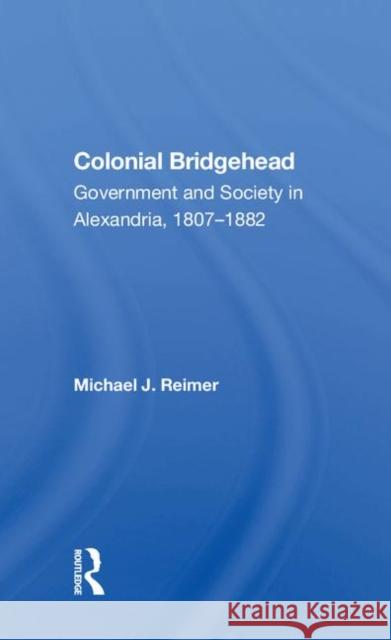 Colonial Bridgehead: Government and Society in Alexandria, 1807-1882 Reimer, Michael J. 9780367010263 Taylor and Francis