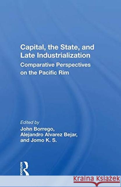 Capital, the State, and Late Industrialization: Comparative Perspectives on the Pacific Rim Borrego, John 9780367010379