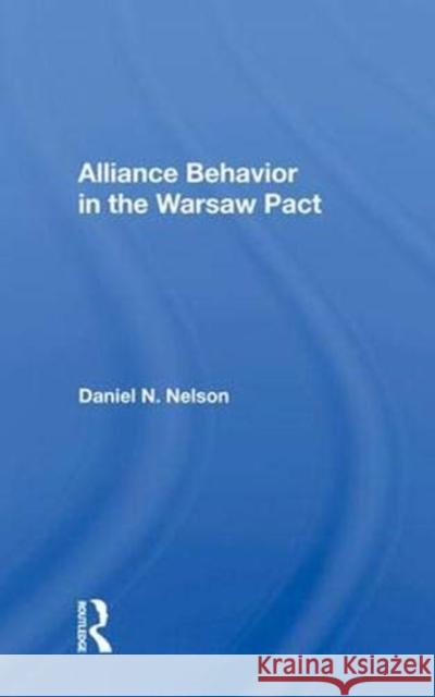 Alliance Behavior in the Warsaw Pact Daniel N. Nelson 9780367010430 Taylor and Francis