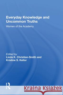 Everyday Knowledge and Uncommon Truths: Women of the Academy Linda K. Christian-Smith Kristine S. Kellor 9780367010478 Routledge