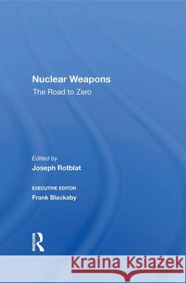 Nuclear Weapons: The Road to Zero Joseph Rotblat Frank Blackaby 9780367010515