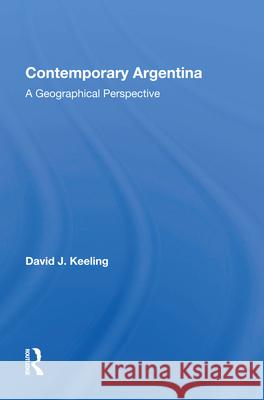 Contemporary Argentina: A Geographical Perspective David J. Keeling 9780367010560