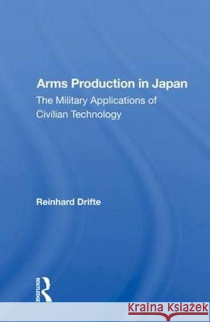 Arms Production in Japan: The Military Applications of Civilian Technology Drifte, Reinhard 9780367010775