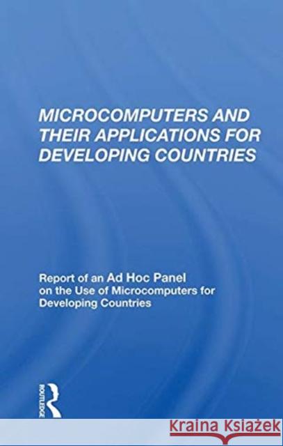 Microcomputers and Their Applications for Developing Countries: Report of an Ad Hoc Panel on the Use of Microcomputers for Developing Countries Lawless Jnr, William J. 9780367010805