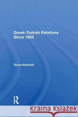 Greek-Turkish Relations Since 1955 Tozun Bahcheli 9780367010867