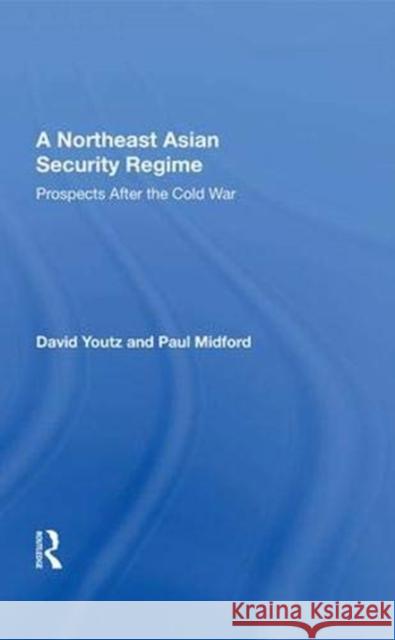 A Northeast Asian Security Regime: Prospects After the Cold War Youtz, David 9780367010980 Taylor and Francis