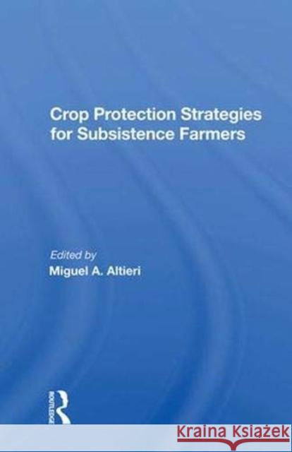 Crop Protection Strategies for Subsistence Farmers Altieri, Miguel a. 9780367011031 Taylor and Francis