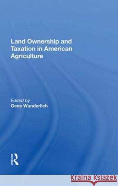 Land Ownership and Taxation in American Agriculture Gene Wunderlich   9780367011086 Routledge