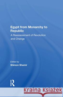 Egypt from Monarchy to Republic: A Reassessment of Revolution and Change Shimon Shamir 9780367011109 Routledge