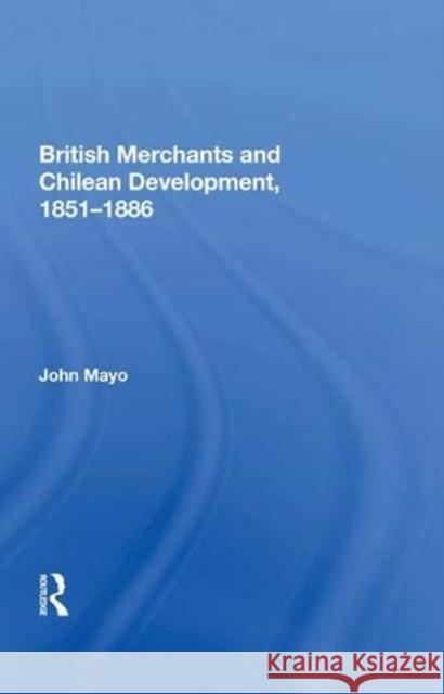 British Merchants and Chilean Development, 1851-1886 John Mayo 9780367011307 Taylor and Francis