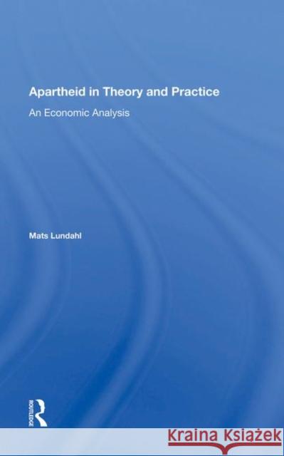 Apartheid in Theory and Practice: An Economic Analysis Lundahl, Mats Ove 9780367011482 Routledge